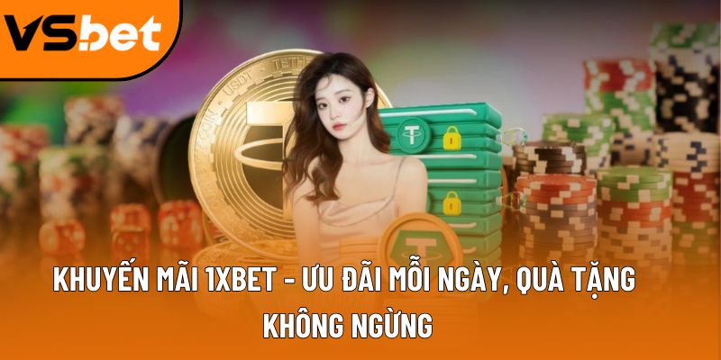 Khuyến mãi 1XBET - Ưu đãi mỗi ngày, quà tặng không ngừng 5 khuyen mai