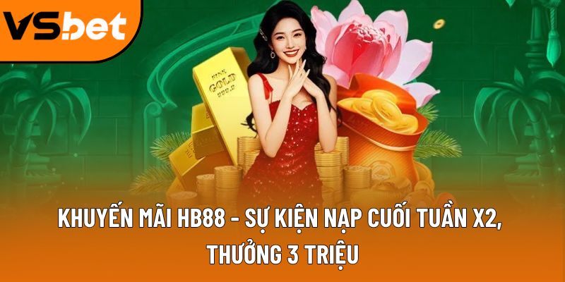 Khuyến mãi HB88 - Sự kiện nạp cuối tuần x2, thưởng 3 triệu 4 khuyen mai hb88