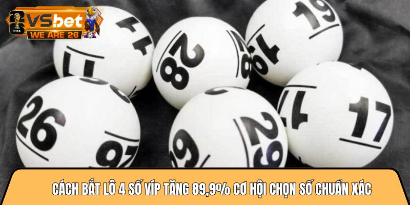 Cách bắt lô 4 số víp tăng 89,9% cơ hội chọn số chuẩn xác 6 Cách bắt lô 4 số víp
