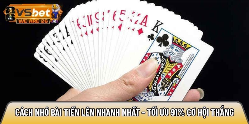 Cách nhớ bài Tiến Lên nhanh nhất - Tối ưu 91% cơ hội thắng 1 Cách nhớ bài Tiến Lên nhanh nhất