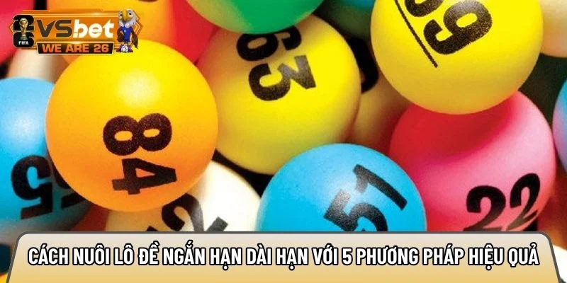 Cách nuôi lô đề ngắn hạn dài hạn với 5 phương pháp hiệu quả 7 Cách nuôi lô đề ngắn hạn dài hạn