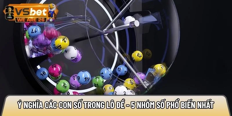 Ý nghĩa các con số trong lô đề - 5 nhóm số phổ biến nhất 4 Ý nghĩa các con số trong lô đề